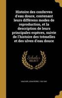 Histoire Des Conferves D'eau Douce, Contenant Leurs Différens Modes De Reproduction, Et La Description De Leurs Principales Espèces, Suivie De L'histoire Des Trémelles Et Des Ulves D'eau Douce