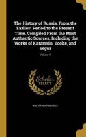 The History of Russia, From the Earliest Period to the Present Time. Compiled From the Most Authentic Sources, Including the Works of Karamsin, Tooke, and Ségur; Volume 1