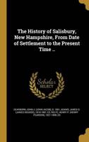 The History of Salisbury, New Hampshire, From Date of Settlement to the Present Time ..