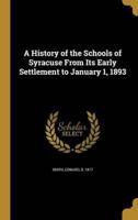 A History of the Schools of Syracuse From Its Early Settlement to January 1, 1893