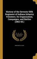 History of the Seventy-Fifth Regiment of Indiana Infantry Voluteers. Its Organization, Campaigns, and Battles (1862-65.)
