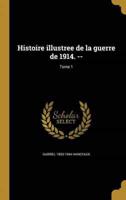 Histoire Illustree De La Guerre De 1914. --; Tome 1