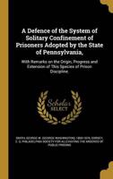 A Defence of the System of Solitary Confinement of Prisoners Adopted by the State of Pennsylvania,