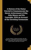 A History of the Statue Erected to Commemorate the Heroic Achievement of Maj. John Mason and His Comrades, With an Account of the Unveiling Ceremonies