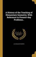 A History of the Teaching of Elementary Geometry, With Reference to Present-Day Problems..