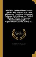 History of Tazewell County, Illinois; Together With Sketches of Its Cities, Villages and Townships, Educational, Religious, Civil, Military, and Political History; Portraits of Prominent Persons and Biographies of Representative Citizens. History Of...