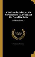 A Week at the Lakes, or, the Adventures of Mr. Dobbs and His Friend Mr. Potts