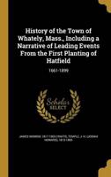 History of the Town of Whately, Mass., Including a Narrative of Leading Events From the First Planting of Hatfield