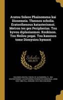 Aratou Soleōs Phainomena Kai Diosēmeia. Theōnos Scholia. Eratosthenous Katasterismoi. Metron Tēs Gēs Peripherias. Tou Kyvou Diplasiasmos. Koskinon. Tou Neilou Pēgai. Tou Kanonos Tomē Dionysiou Hymnoi