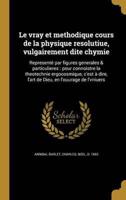 Le Vray Et Methodique Cours De La Physique Resolutiue, Vulgairement Dite Chymie