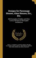 Designs for Parsonage Houses, Alms Houses, Etc., Etc.