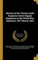 History of the Twenty-Sixth Enginers (Water Supply Regiment) in the World War, Septemer, 1917-March, 1919