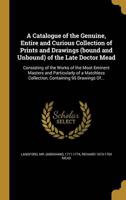 A Catalogue of the Genuine, Entire and Curious Collection of Prints and Drawings (Bound and Unbound) of the Late Doctor Mead