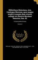Bibliotheca Heinsiana, Sive, Catalogus Librorum, Quos Magno Studio & Sumptu Dum Viveret, Collegit Vir Illustris Nicolaus Heinsius, Dan. Fil.