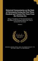 Historical Commentaries on the State of Christianity During the First Three Hundred and Twenty-Five Years From the Christian Era
