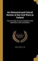 An Historical and Critical Review of the Civil Wars in Ireland