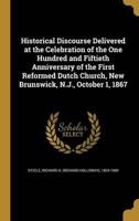 Historical Discourse Delivered at the Celebration of the One Hundred and Fiftieth Anniversary of the First Reformed Dutch Church, New Brunswick, N.J., October 1, 1867
