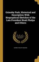 Grimsby Park, Historical and Descriptive; With Biographical Sketches of the Late President Noah Phelps and Others