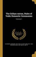 The Grihya-Sutras, Rules of Vedic Domestic Ceremonies; Volume Pt.1