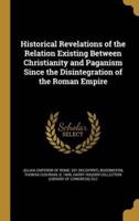 Historical Revelations of the Relation Existing Between Christianity and Paganism Since the Disintegration of the Roman Empire