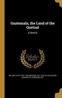 Guatemala, the Land of the Quetzal
