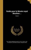 Guide Pour Le Musée Royal Bourbon ...; Tome 2