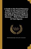 A Guide to the Fossil Remains of Man in the Department of Geology and Paleontology in the British Museum (Natural History) ... With 6 Plates and 14 Text-Figures