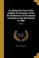 An Historical View of the English Government, From the Settlement of the Saxons in Britain to the Revolution in 1688; Volume 3