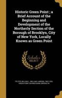 Historic Green Point; a Brief Account of the Beginning and Development of the Northerly Section of the Borough of Brooklyn, City of New York, Locally Known as Green Point