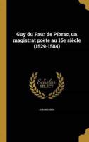 Guy Du Faur De Pibrac, Un Magistrat Poète Au 16E Siècle (1529-1584)