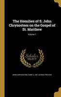 The Homilies of S. John Chrysostom on the Gospel of St. Matthew; Volume 1