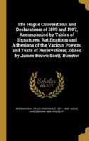The Hague Conventions and Declarations of 1899 and 1907, Accompanied by Tables of Signatures, Ratifications and Adhesions of the Various Powers, and Texts of Reservations; Edited by James Brown Scott, Director