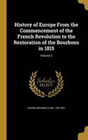 History of Europe From the Commencement of the French Revolution to the Restoration of the Bourbons in 1815; Volume 2