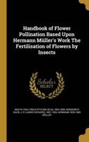 Handbook of Flower Pollination Based Upon Hermann Müller's Work ʻThe Fertilisation of Flowers by Insectsʾ