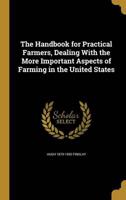 The Handbook for Practical Farmers, Dealing With the More Important Aspects of Farming in the United States