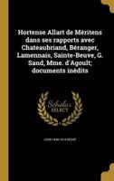 Hortense Allart De Méritens Dans Ses Rapports Avec Chateaubriand, Béranger, Lamennais, Sainte-Beuve, G. Sand, Mme. d'Agoult; Documents Inédits