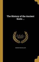 The History of the Ancient Scots ...
