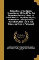 Proceedings of the Special Committee on Bill No. 21 "An Act Respecting Hours of Labour on Public Works" Comprising Reports, Evidence and Correspondence. December 9, 1909-May 3, 1910. Printed by Order of Parliament