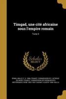 Timgad, Une Cité Africaine Sous L'empire Romain; Tome 4