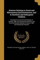 Statutes Relating to Penal and Rfeormatory [Sic] Institutions, and to Destitute and Delinquent Children