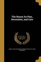 The House; Its Plan, Decoration, and Care