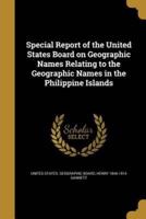 Special Report of the United States Board on Geographic Names Relating to the Geographic Names in the Philippine Islands