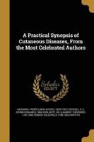 A Practical Synopsis of Cutaneous Diseases, From the Most Celebrated Authors
