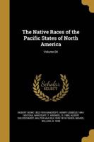 The Native Races of the Pacific States of North America; Volume 04