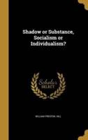 Shadow or Substance, Socialism or Individualism?