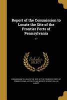 Report of the Commission to Locate the Site of the Frontier Forts of Pennsylvania; V.1