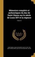 Mémoires Complets Et Authentiques Du Duc De Saint-Simon Sur Le Siècle De Louis XIV Et La Régence; Tome 12