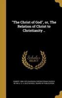 "The Christ of God", or, The Relation of Christ to Christianity ..