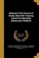 Manual of the Course of Study, Bancroft Training School for Mentally Subnormal Children