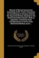 Manual of Mutual Instruction; Consisting of Mr. Fowle's Directions for Introducing in Common Schools the Improved System Adopted in the Monitorial School, Boston. With an Appendix, Containing Some Considerations in Favor of the Monitorial Method, and A...